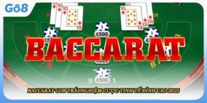 Baccarat Go8 Trải Nghiệm Cược Tinh Tế Đỉnh Cao 2025