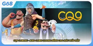 CQ9 Gaming - Kho Game Casino Đỉnh Cao Siêu Hấp Dẫn