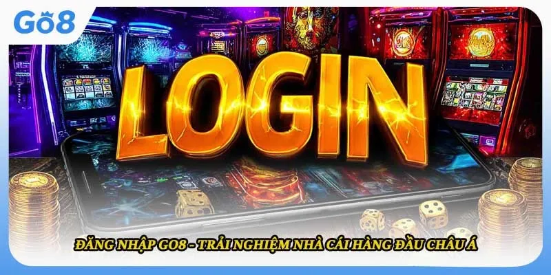 Đăng Nhập GO8 - Trải Nghiệm Nhà Cái Hàng Đầu Châu Á