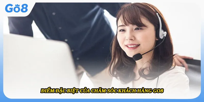 Điểm đặc biệt của chăm sóc khách hàng go8 