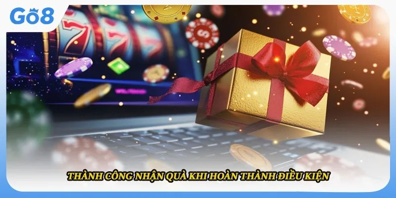 Thành công nhận quà khi hoàn thành điều kiện